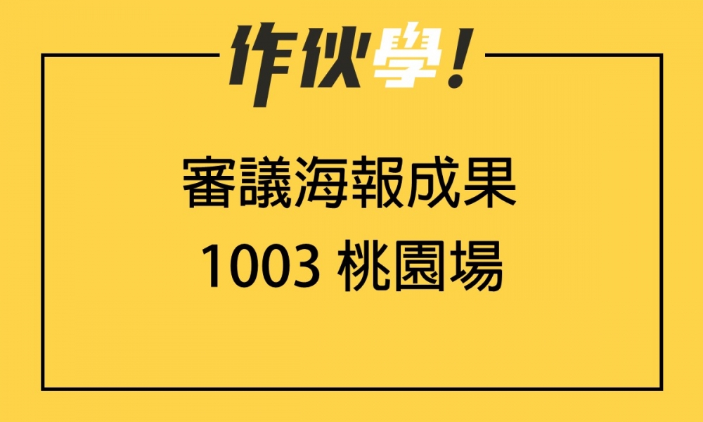 1003 桃園場 上、下午海報分享整理