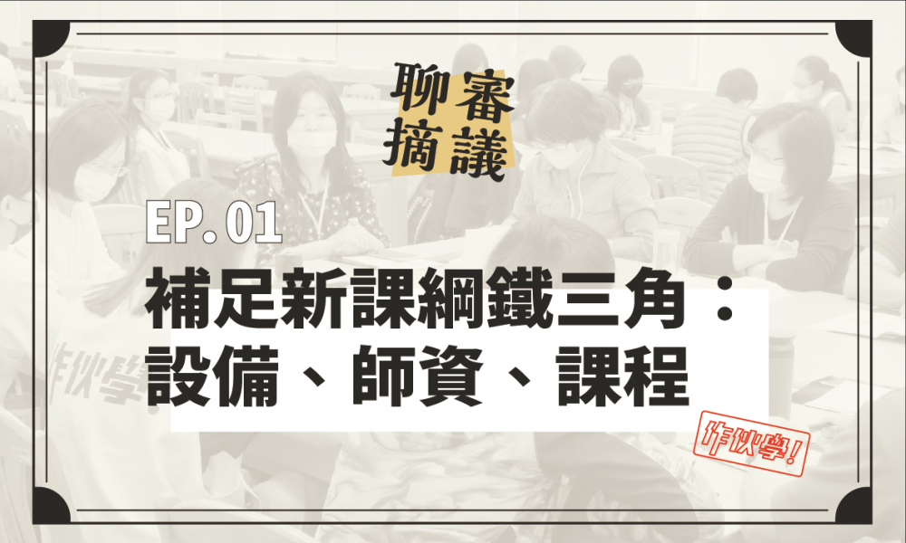 聊摘審議EP01｜補足新課綱鐵三角：設備、師資、課程